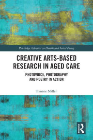 Title: Creative Arts-Based Research in Aged Care: Photovoice, Photography and Poetry in Action, Author: Evonne Miller