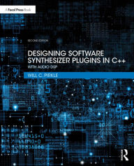 Title: Designing Software Synthesizer Plugins in C++: With Audio DSP, Author: Will C. Pirkle