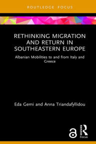 Title: Rethinking Migration and Return in Southeastern Europe: Albanian Mobilities to and from Italy and Greece, Author: Eda Gemi