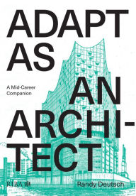 Title: Adapt As An Architect: A Mid-Career Companion, Author: Randy Deutsch
