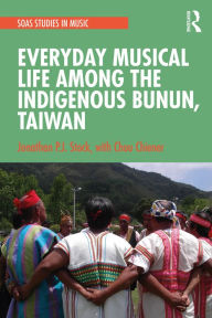 Title: Everyday Musical Life among the Indigenous Bunun, Taiwan, Author: Jonathan P.J. Stock