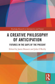 Title: A Creative Philosophy of Anticipation: Futures in the Gaps of the Present, Author: Jamie Brassett