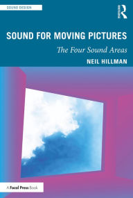 Title: Sound for Moving Pictures: The Four Sound Areas, Author: Neil Hillman