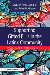 Title: Supporting Gifted ELLs in the Latinx Community: Practical Strategies, K-12, Author: Michelle DuBois