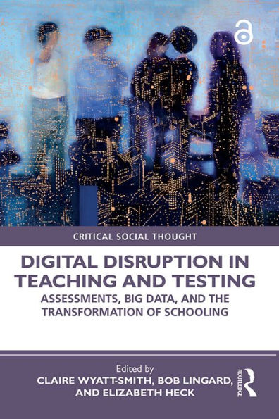 Digital Disruption in Teaching and Testing: Assessments, Big Data, and the Transformation of Schooling