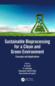 Title: Sustainable Bioprocessing for a Clean and Green Environment: Concepts and Applications, Author: M. Jerold