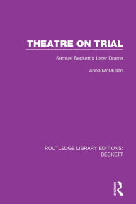 Title: Theatre on Trial: Samuel Beckett's Later Drama, Author: Anna McMullan