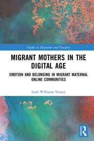 Title: Migrant Mothers in the Digital Age: Emotion and Belonging in Migrant Maternal Online Communities, Author: Leah Williams Veazey