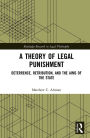 A Theory of Legal Punishment: Deterrence, Retribution, and the Aims of the State