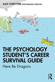 Title: The Psychology Student's Career Survival Guide: Here Be Dragons, Author: Alex Forsythe