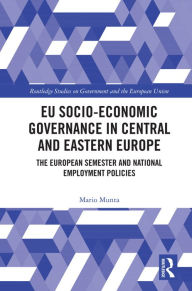Title: EU Socio-Economic Governance in Central and Eastern Europe: The European Semester and National Employment Policies, Author: Mario Munta
