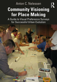 Title: Community Visioning for Place Making: A Guide to Visual Preference Surveys for Successful Urban Evolution, Author: Anton Nelessen