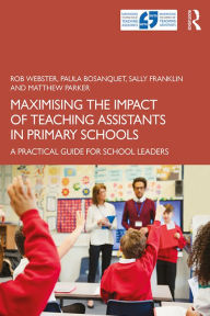 Title: Maximising the Impact of Teaching Assistants in Primary Schools: A Practical Guide for School Leaders, Author: Rob Webster