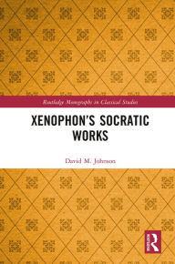 Title: Xenophon's Socratic Works, Author: David M. Johnson