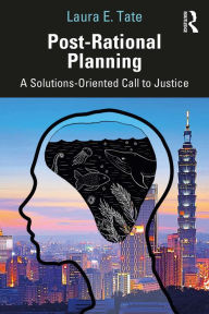 Title: Post-Rational Planning: A Solutions-Oriented Call to Justice, Author: Laura E. Tate