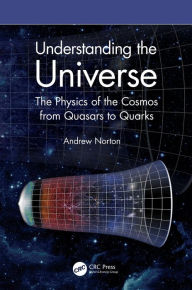 Title: Understanding the Universe: The Physics of the Cosmos from Quasars to Quarks, Author: Andrew Norton