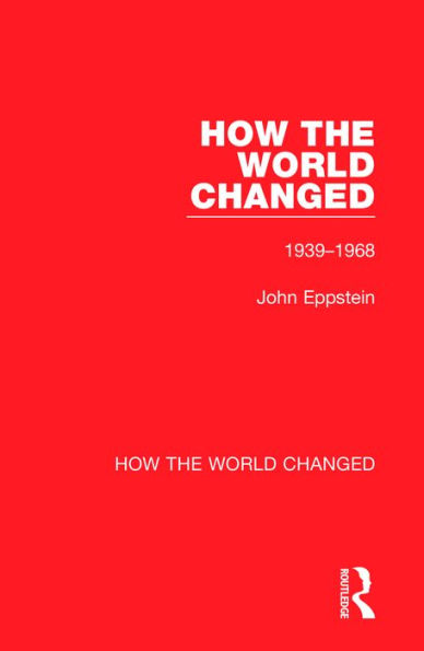 How the World Changed: Volume 2 1939-1968
