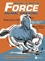 Title: Force: Animal Drawing: Animal Locomotion and Design Concepts for Animators, Author: Mike Mattesi