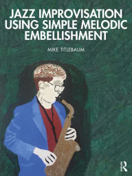 Title: Jazz Improvisation Using Simple Melodic Embellishment, Author: Mike Titlebaum