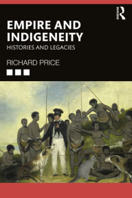 Title: Empire and Indigeneity: Histories and Legacies, Author: Richard Price