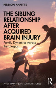 Title: The Sibling Relationship After Acquired Brain Injury: Family Dynamics Across the Lifespan, Author: Penelope Analytis