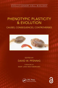 Title: Phenotypic Plasticity & Evolution: Causes, Consequences, Controversies, Author: David W. Pfennig