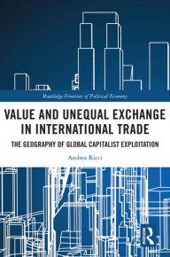 Title: Value and Unequal Exchange in International Trade: The Geography of Global Capitalist Exploitation, Author: Andrea Ricci