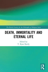 Title: Death, Immortality, and Eternal Life, Author: T Ryan Byerly