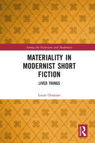Title: Materiality in Modernist Short Fiction: Lived Things, Author: Laura Oulanne