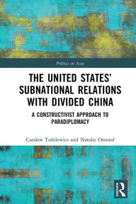 Title: The United States' Subnational Relations with Divided China: A Constructivist Approach to Paradiplomacy, Author: Czeslaw Tubilewicz