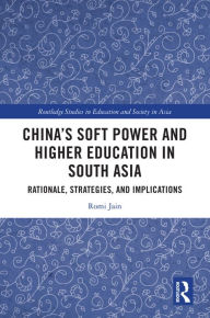 Title: China's Soft Power and Higher Education in South Asia: Rationale, Strategies, and Implications, Author: Romi Jain