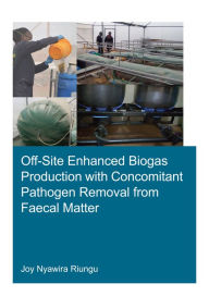 Title: Off-Site Enhanced Biogas Production with Concomitant Pathogen Removal from Faecal Matter, Author: Joy Nyawira Riungu