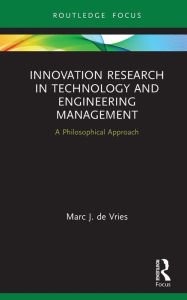 Title: Innovation Research in Technology and Engineering Management: A Philosophical Approach, Author: Marc J. de Vries
