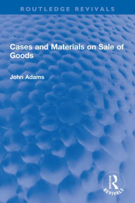 Title: Cases and Materials on Sale of Goods, Author: John Adams