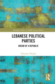 Title: Lebanese Political Parties: Dream of a Republic, Author: Christian Thuselt