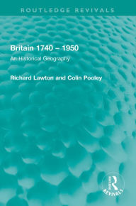 Title: Britain 1740 - 1950: An Historical Geography, Author: Richard Lawton