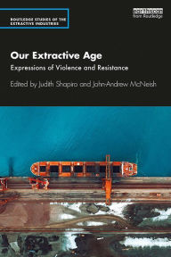Title: Our Extractive Age: Expressions of Violence and Resistance, Author: Judith Shapiro