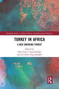 Title: Turkey in Africa: A New Emerging Power?, Author: Elem Eyrice Tepeciklioglu