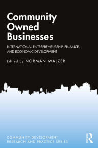 Title: Community Owned Businesses: International Entrepreneurship, Finance, and Economic Development, Author: Norman Walzer