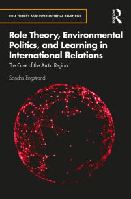 Title: Role Theory, Environmental Politics, and Learning in International Relations: The Case of the Arctic Region, Author: Sandra Engstrand