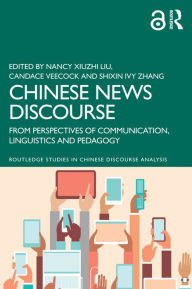 Title: Chinese News Discourse: From Perspectives of Communication, Linguistics and Pedagogy, Author: Nancy Xiuzhi Liu