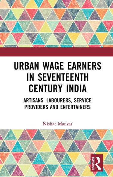 Urban Wage Earners in Seventeenth Century India: Artisans, Labourers, Service Providers and Entertainers