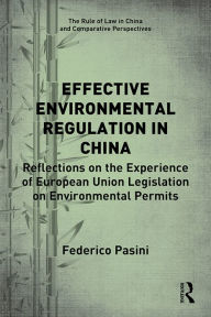 Title: Effective Environmental Regulation in China: Reflections on the Experience of European Union Legislation on Environmental Permits, Author: Federico Pasini