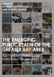 Title: The Emerging Public Realm of the Greater Bay Area: Approaches to Public Space in a Chinese Megaregion, Author: Miodrag Mitrasinovic