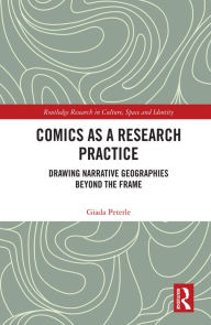 Title: Comics as a Research Practice: Drawing Narrative Geographies Beyond the Frame, Author: Giada Peterle