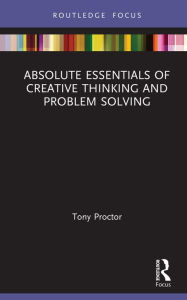 Title: Absolute Essentials of Creative Thinking and Problem Solving, Author: Tony Proctor