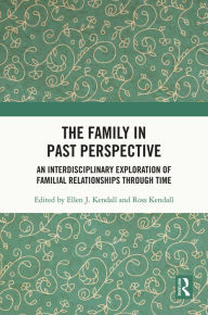 Title: The Family in Past Perspective: An Interdisciplinary Exploration of Familial Relationships Through Time, Author: Ellen J. Kendall