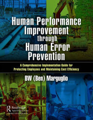 Title: Human Performance Improvement through Human Error Prevention: A Comprehensive Implementation Guide for Protecting Employees and Maintaining Cost Efficiency, Author: BW (Ben) Marguglio