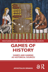 Title: Games of History: Games and Gaming as Historical Sources, Author: Apostolos Spanos