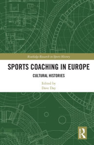 Title: Sports Coaching in Europe: Cultural Histories, Author: Dave Day